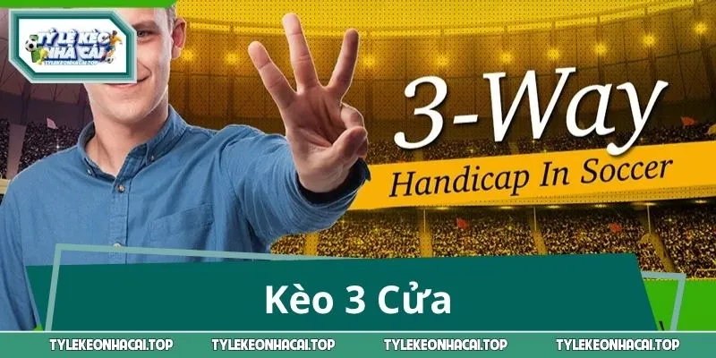 Kèo 3 Cửa - Giải Mã Sức Hút Của Thế Cược 3 Lựa Chọn